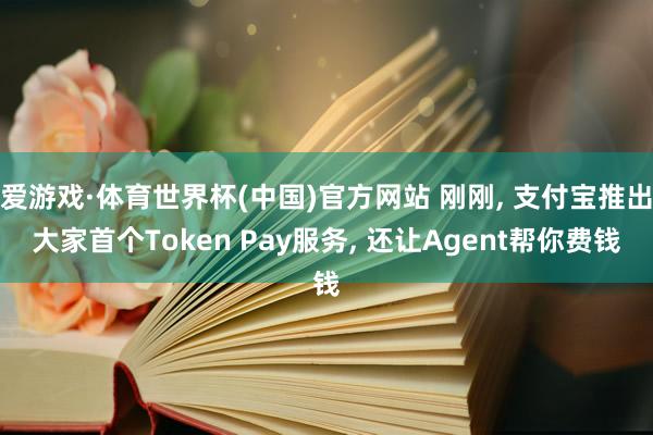 爱游戏·体育世界杯(中国)官方网站 刚刚, 支付宝推出大家首个Token Pay服务, 还让Agent帮你费钱