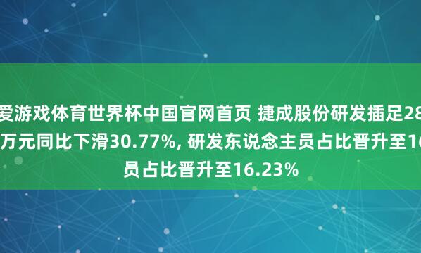 爱游戏体育世界杯中国官网首页 捷成股份研发插足2847.06万元同比下滑30.77%, 研发东说念主员占比晋升至16.23%