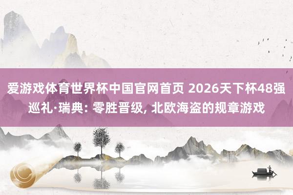 爱游戏体育世界杯中国官网首页 2026天下杯48强巡礼·瑞典: 零胜晋级, 北欧海盗的规章游戏