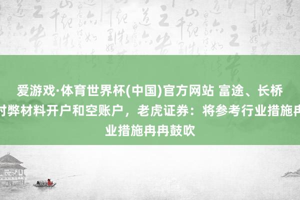 爱游戏·体育世界杯(中国)官方网站 富途、长桥将计帐时弊材料开户和空账户，老虎证券：将参考行业措施冉冉鼓吹