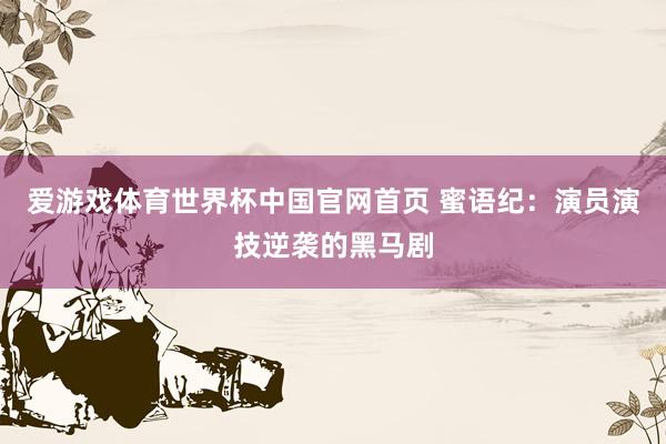 爱游戏体育世界杯中国官网首页 蜜语纪：演员演技逆袭的黑马剧