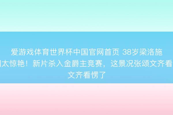 爱游戏体育世界杯中国官网首页 38岁梁洛施腰围太惊艳！新片杀入金爵主竞赛，这景况张颂文齐看愣了